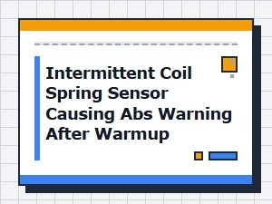Intermittent Coil Spring Sensor Triggers Warmup Abs Warning